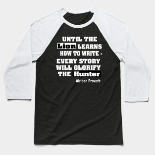 Until The Lion Learns How To Write The Story Will Always Glorify The Hunter - African Proverb - Back Baseball T-Shirt